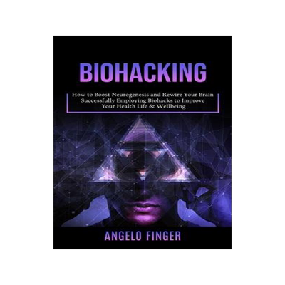 [预订]Biohacking: How to Boost Neurogenesis and Rewire Your Brain (Successfully Employing Biohacks to Impr 9781998038336