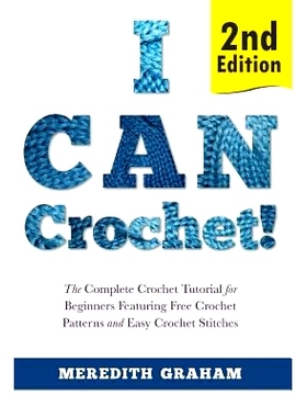 预订 I Can Crochet!: The Complete Crochet Tutorial for Beginners Featuring Free Crochet Patterns and Easy Crochet Stitch
