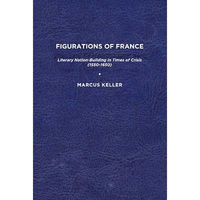 预订 Figurations of France: Literary Nation Building in Times of Crisis (1550-1650) 法国的形象：危机时期的文学建国（1550