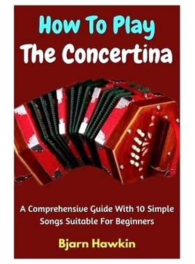 预订 How To Play The Concertina: A Comprehensive Guide With 10 Simple Songs Suitable For Beginners: 9798852870261