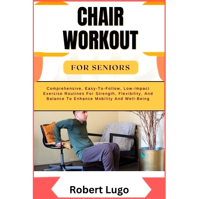 预订 Chair Workout for Seniors: Comprehensive, Easy-To-Follow, Low-Impact Exercise Routines For Strength, Flexibility, A