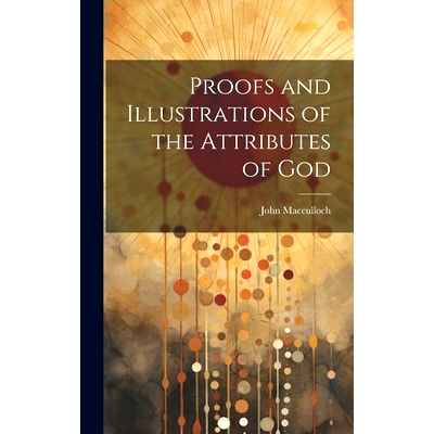 预订 Proofs and Illustrations of the Attributes of God: 9781020929809