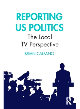 预订 Reporting US Politics: The Local TV Perspective 报道美国政治：地方电视台的视角: 9781032514130