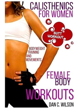 预订 Calisthenics for Women: Female Body Workouts - Bodyweight Training and Movements - Proven Butt Workout: 97815176214