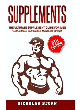 预订 Supplements: The Ultimate Supplement Guide For Men: Health, Fitness, Bodybuilding, Muscle and Strength: 97803598740