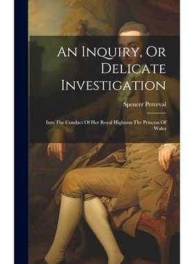 预订 An Inquiry, Or Delicate Investigation: Into The Conduct Of Her Royal Highness The Princess Of Wales: 9781020950933