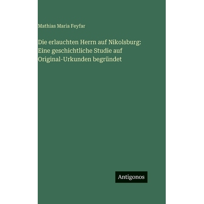 预订 Die erlauchten Herrn auf Nikolsburg: Eine geschichtliche Studie auf Original-Urkunden begründet: 9783386963206