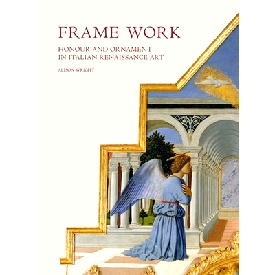 预订 Frame Work: Honour and Ornament in Italian Renaissance Art 框架工作：意大利文艺复兴时期艺术的荣誉和装饰: 9780300238