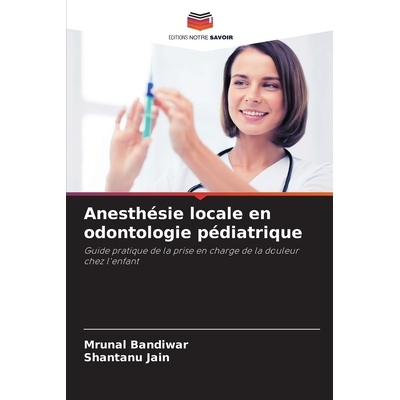 预订 Anesthésie locale en odontologie pédiatrique: Guide pratique de la prise en charge de la douleur chez l’enfant.
