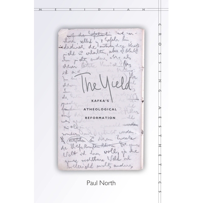 预订 The Yield: Kafka’s Atheological Reformation 屈服：卡夫卡的非神学改革: 9780804796590