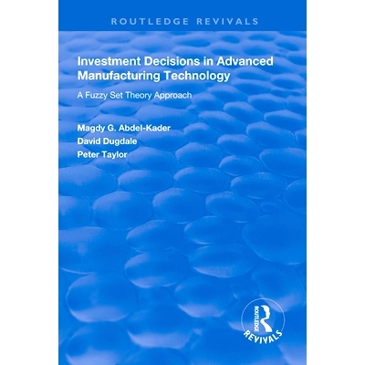 预订 Investment Decisions in Advanced Manufacturing Technology: A Fuzzy Set Theory Approach: 9781138329492