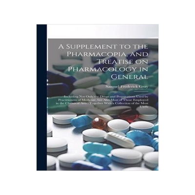 [预订]A Supplement to the Pharmacopia, and Treatise on Pharmacology in General: Including not Only the Dru 9781021140029