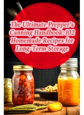 预订 The Ultimate Prepper’s Canning Handbook: 102 Homemade Recipes for Long-Term Storage: 9798864620793