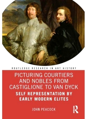 预订 Picturing Courtiers and Nobles from Castiglione to Van Dyck: Self Representation by Early Modern Elites: Self Repre