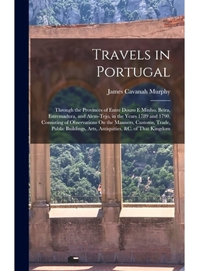 预订 Travels in Portugal: Through the Provinces of Entre Douro E Minho, Beira, Estremadura, and Alem-Tejo, in the Years