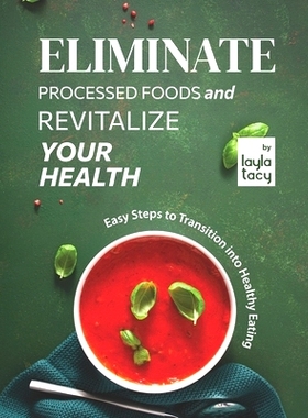 预订 Eliminate Processed Foods and Revitalize Your Health: Easy Steps to Transition into Healthy Eating: 9798470487957