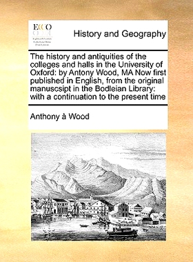 预订 The History and Antiquities of the Colleges and Halls in the University of Oxford: By Antony Wood, Ma Now First Pub