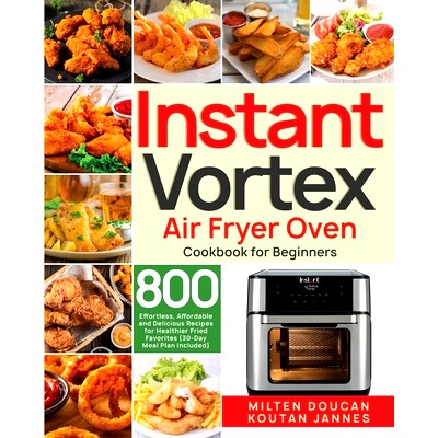 预订 Instant Vortex Air Fryer Oven Cookbook for Beginners: 800 Effortless, Affordable and Delicious Recipes for Healthie