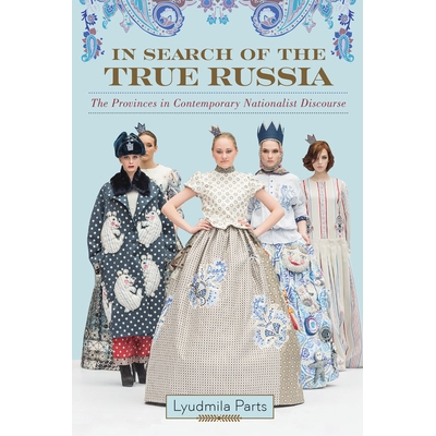 预订 In Search of the True Russia: The Provinces in Contemporary Nationalist Discourse 寻找真正的俄罗斯：当代民族主义话