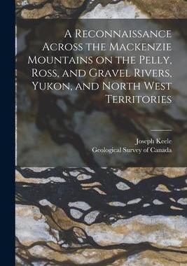 [预订]A Reconnaissance Across the Mackenzie Mountains on the Pelly, Ross, and Gravel Rivers, Yukon, and No 9781013310058