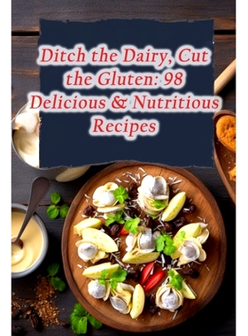 预订 Ditch the Dairy, Cut the Gluten: 98 Delicious & Nutritious Recipes: 9798861416689