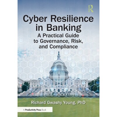 预订 Cyber Resilience in Banking: A Practical Guide to Governance, Risk, and Compliance 银行业的网络韧性：治理、风险与合