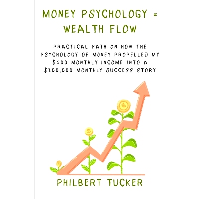 预订 Money Psychology = Wealth Flow: Practical Path on How the Psychology of Money Propelled My $500 Monthly Income into