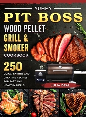 预订 Yummy Pit Boss Wood Pellet Grill and Smoker Cookbook: 250 Quick, Savory and Creative Recipes for Fast And Healthy M