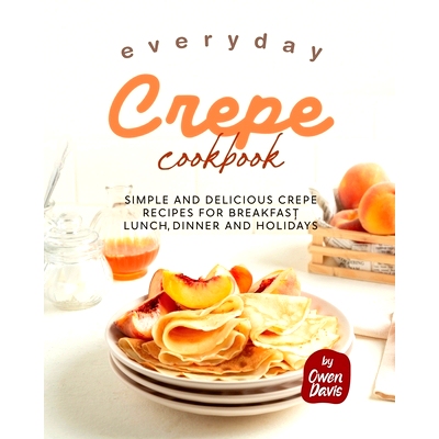 预订 Everyday Crepe Cookbook: Simple and Delicious Crepe Recipes for Breakfast, Lunch, Dinner and Holidays: 979887106546