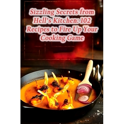 预订 Sizzling Secrets from Hell’s Kitchen: 102 Recipes to Fire Up Your Cooking Game: 9798860618190