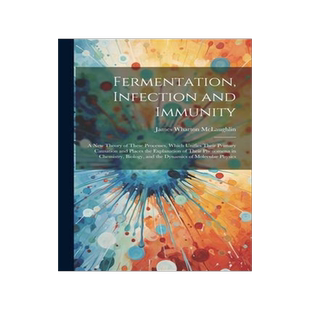 [预订]Fermentation, Infection and Immunity: A New Theory of These Processes, Which Unifies Their Primary C 9781021610294