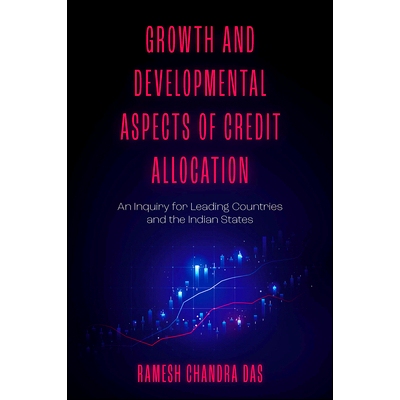 预订 Growth and Developmental Aspects of Credit Allocation: An Inquiry for Leading Countries and the Indian States 信贷