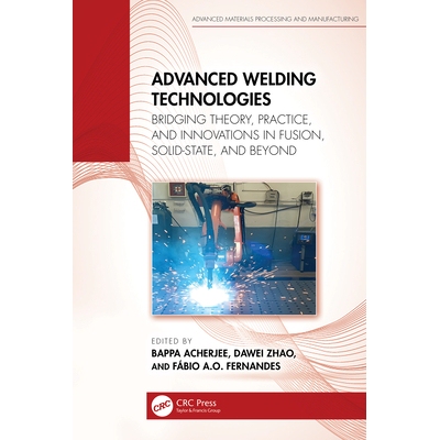 预订 Advanced Welding Technologies: Bridging Theory, Practice, and Innovations in Fusion, Solid-State, and Beyond 先进的