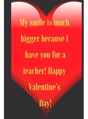 预订 My smile is much bigger because I have you for a teacher! Happy Valentine’s Day!: 110 Pages, Size 6x9 Write in you