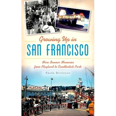 预订 Growing Up in San Francisco: More Boomer Memories from Playland to Candlestick Park: 9781540200624