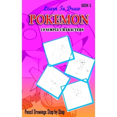 预订 Learn To Draw Pokemon - 10 Simple Characters: Pencil Drawing Step By Step Book 5: Pencil Drawing Ideas for Absolute