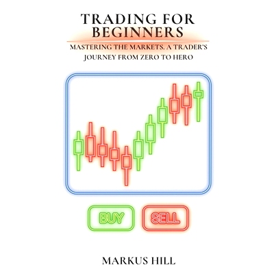 预订 Trading For Beginners: Mastering The Markets. A Trader’s Journey from Zero to Hero: 9798336616385