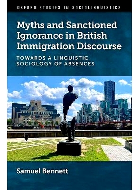 预订 Myths and Sanctioned Ignorance in British Immigration Discourse: Towards a Linguistic Sociology of Absences: 978019