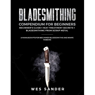 预订 Bladesmithing Compendium for Beginners: Beginner’s Guide + Heat Treatment Secrets + Bladesmithing from Scrap Metal