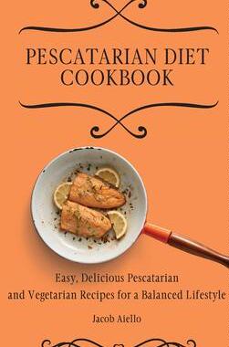 [预订]Pescatarian Diet Cookbook: Easy, Delicious Pescatarian and Vegetarian Recipes for a Balanced Lifesty 9781801904094