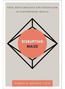 预订 Disrupting Maize: Food, Biotechnology and Nationalism in Contemporary Mexico 破坏性玉米：当代墨西哥的食品、生物技术