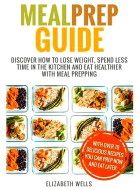 预订 Meal Prep Guide: Discover How To Lose Weight, Spend Less Time In The Kitchen And Eat Healthier With Meal Prepping: