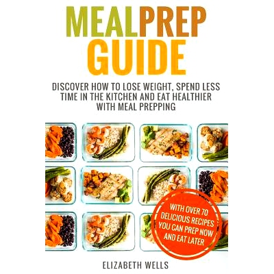 预订 Meal Prep Guide: Discover How To Lose Weight, Spend Less Time In The Kitchen And Eat Healthier With Meal Prepping: