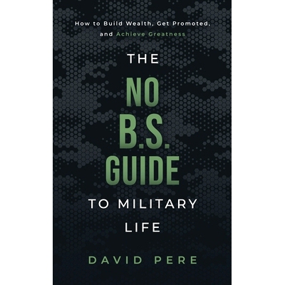 预订 The No B.S. Guide to Military Life: How to build wealth, get promoted, and achieve greatness: 9781736753026