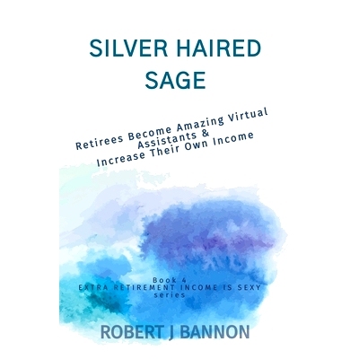 预订 Silver Haired Sage: Retirees Become Amazing Virtual Assistants & Increase Their Own Income