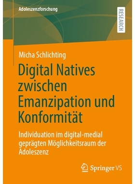 预订 Digital Natives Zwischen Emanzipation Und Konformität: Individuation Im Digital-Medial Geprägten Möglichkeitsrau