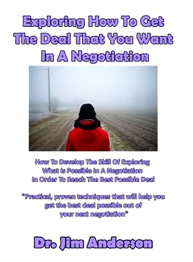 预订 Exploring How To Get The Deal That You Want In A Negotiation: How To Develop The Skill Of Exploring What Is Possibl