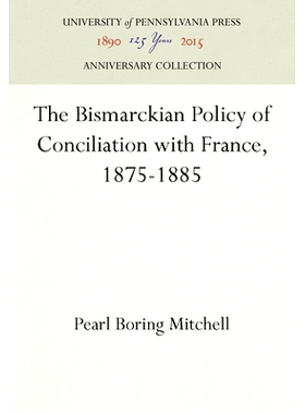预订 The Bismarckian Policy of Conciliation with France, 1875-1885 1875-1885俾斯麦与法国的和解政策: 9781512804447