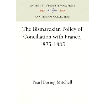 预订 The Bismarckian Policy of Conciliation with France, 1875-1885 1875-1885俾斯麦与法国的和解政策: 9781512804447