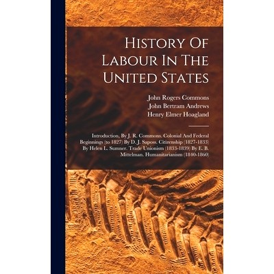 预订 History Of Labour In The United States: Introduction, By J. R. Commons. Colonial And Federal Beginnings (to 1827) B